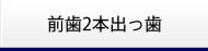 前歯2本出っ歯
